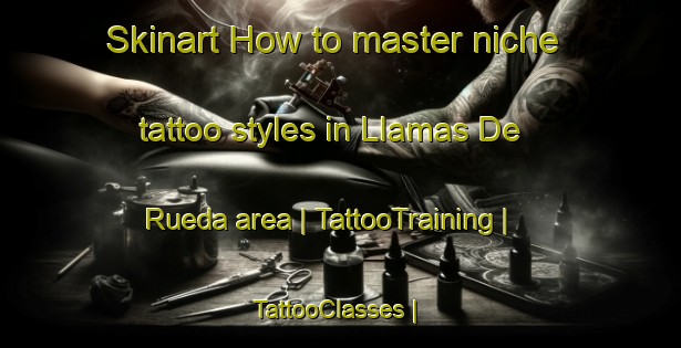 Skinart How to master niche tattoo styles in Llamas De Rueda area | TattooTraining | TattooClasses | SkinartTraining-Spain